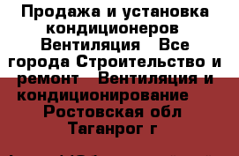 Продажа и установка кондиционеров. Вентиляция - Все города Строительство и ремонт » Вентиляция и кондиционирование   . Ростовская обл.,Таганрог г.